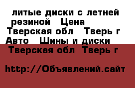 литые диски с летней резиной › Цена ­ 8 000 - Тверская обл., Тверь г. Авто » Шины и диски   . Тверская обл.,Тверь г.